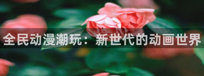 omofun动漫怎么下载：全民动漫潮玩：新世代的动画世界