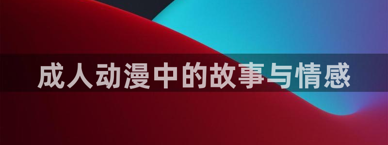 omofun.onl：成人动漫中的故事与情感
