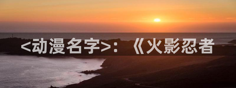 omofun苹果安装包：<动漫名字>：《火影忍者