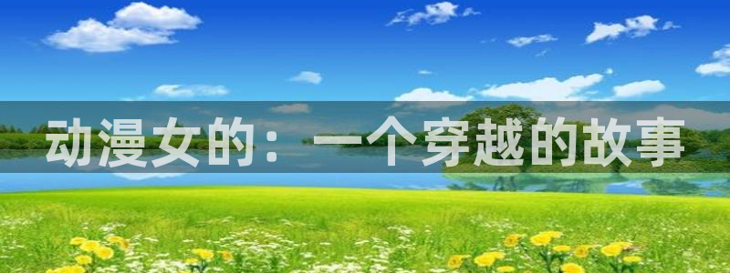 omofun动漫下载ios版：动漫女的：一个穿越的故事
