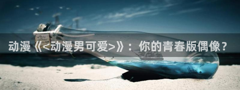 omofun动漫 官网：动漫《<动漫男可爱>》：你的青春版偶像？